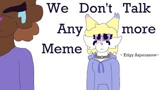 We Dont Talk Anymore [Meme]