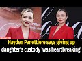 Hayden Panettiere says giving up daughter