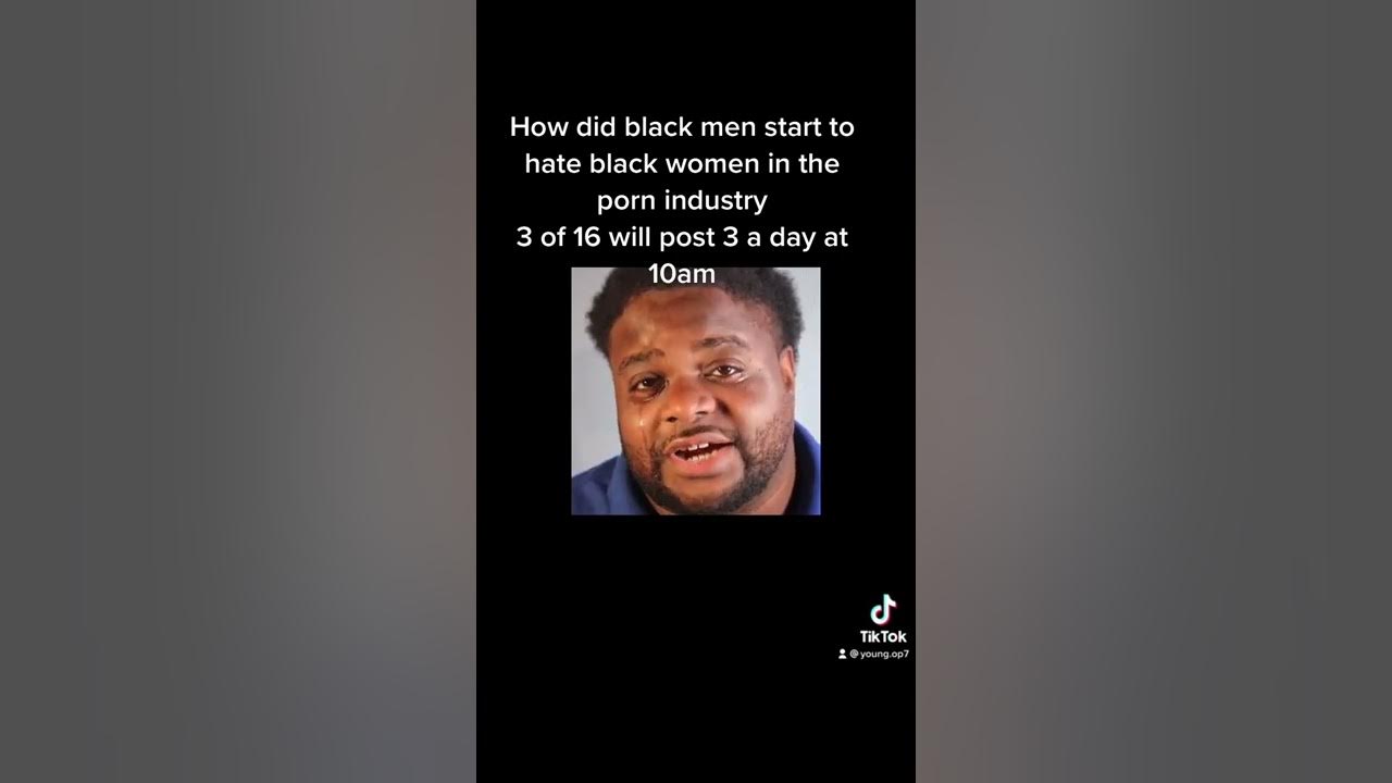 How did black men start to hate black women in the porn industry 5 of 16  will post every day 11am - YouTube