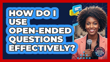 How Do I Use Open-Ended Questions Effectively?