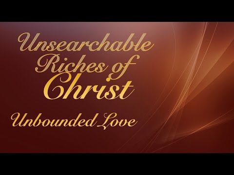 Unsearchable Riches of Christ   Unbounded Love