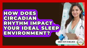 How Does Circadian Rhythm Impact Your Ideal Sleep Environment? - Smart Steps to Wellness