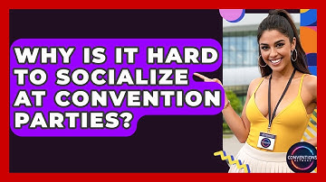 Why Is It Hard To Socialize At Convention Parties? - Conventions Network