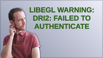 libEGL warning: DRI2: failed to authenticate