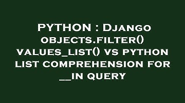 PYTHON : Django objects.filter() values_list() vs python list comprehension for __in query