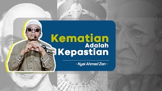 KEMATAIAN ADALAH KEPASTIAN - Kyai Ahmad Zen