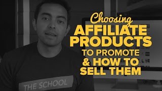 Choosing Affiliate Products to Promote & How to Sell Them