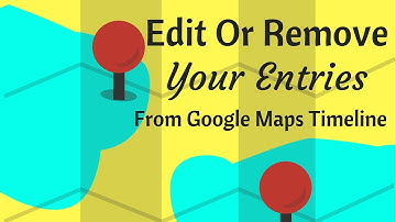 How To Edit Or Remove Individual Entries From Your Google Maps Timeline