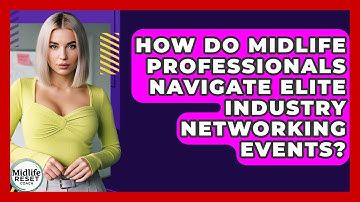 How Do Midlife Professionals Navigate Elite Industry Networking Events? - Midlife Reset Coach