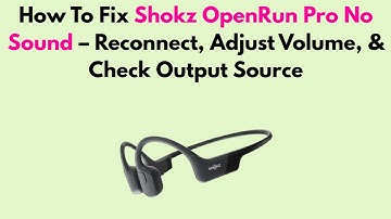 How To Fix Shokz OpenRun Pro No Sound – Reconnect, Adjust Volume, & Check Output Source