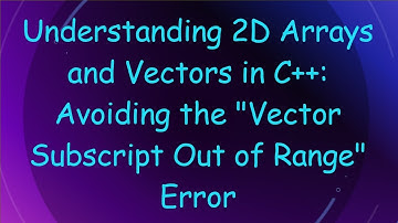 Understanding 2D Arrays and Vectors in C+ + : Avoiding the "Vector Subscript Out of Range" Error