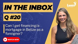 In the Inbox - Q20 - Can I finance property in Belize or get a mortgage as a foreigner?