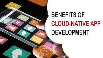 Cloud Native App Development: Benefits of Cloud Native app development