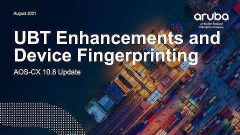 HPE Aruba Networks AOS-CX 10.08 Update - UBT Enhancements and Device Fingerprinting