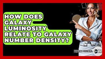 How Does Galaxy Luminosity Relate To Galaxy Number Density? - Physics Frontier