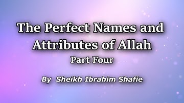 The Perfect Names & Attributes Of Allah Part 4