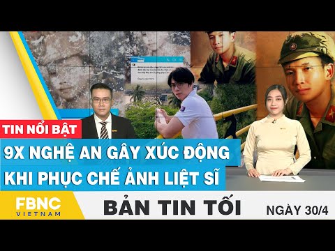 Bản tin tối 30/4 | 9X Nghệ An gây xúc động khi phục chế ảnh liệt sĩ  | FBNC