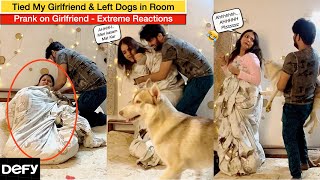 TIED MY GIRLFRIEND & LEFT DOGS IN ROOM | PRANK ON GIRLFRIEND | EXTREME REACTIONS