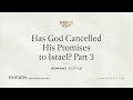 Has God Cancelled His Promises to Israel? Part 3 (Romans 11:7–10) [Audio Only]