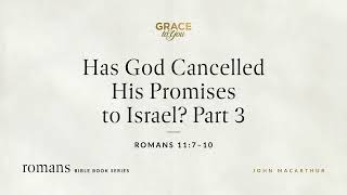 Has God Cancelled His Promises to Israel? Part 3 (Romans 11:7-10) [Audio Only]