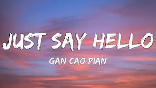 Gan Cao Pian - Just Say Hello (Lyrics) | You Know I Wanna Be Your Destiny