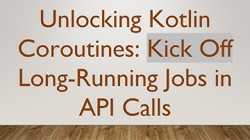 Unlocking Kotlin Coroutines: Kick Off Long-Running Jobs in API Calls