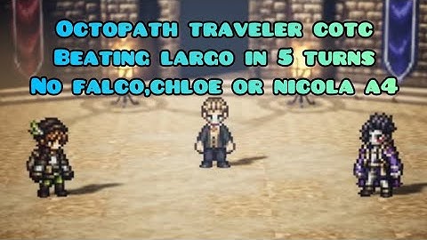 Octopath traveler Champions of the Continent:Beating largo in 5 turns without Falco,chloe,nicola a4.