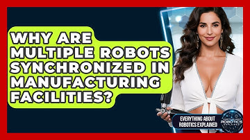 Why Are Multiple Robots Synchronized In Manufacturing Facilities?