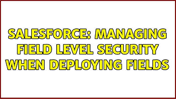 Salesforce: Managing field level security when deploying fields