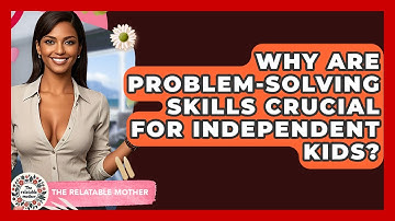 Why Are Problem-solving Skills Crucial For Independent Kids? - The Relatable Mother