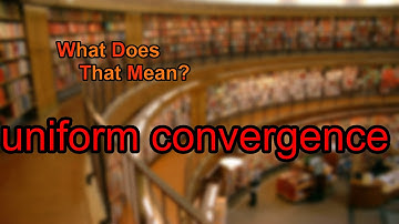 What does uniform convergence mean?