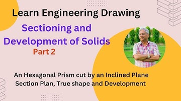 Sectioning and development of a solid cut by an Inclined Plane - Example of an Hexagonal Prism.
