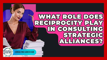 What Role Does Reciprocity Play In Consulting Strategic Alliances? - Consulting Career Hub