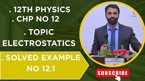 Example 12.1 | Class 12th Physics | Chapter 12 | Electrostatics | Solved Example | Ahsan Javaid