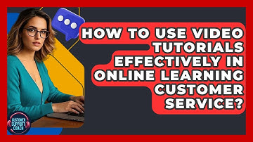 How To Use Video Tutorials Effectively In Online Learning Customer Service? - Customer Support Coach