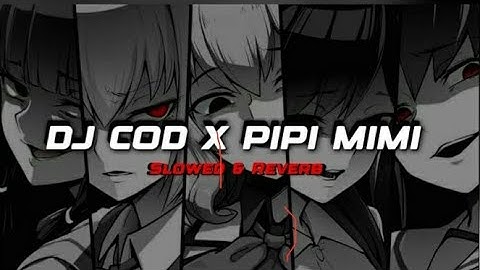 DJ COD X PIPI MIMI (Slowed & Reverb) VIRAL TIKTOK MENGKANE