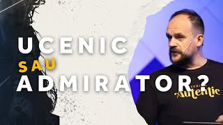 Ucenic sau admirator? | Silviu R. Cornea | Biserica Autentic Timisoara