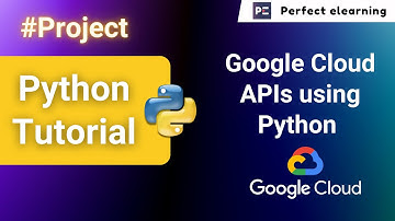 Google Cloud APIs using Python | Python tutorial | Perfect eLearning