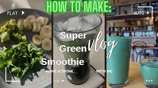 How to make a Super Green Smoothie !!! ( MINI VLOG)