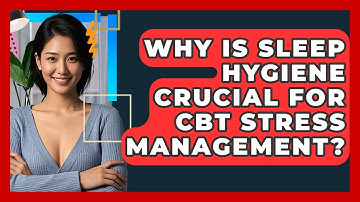 Why Is Sleep Hygiene Crucial For CBT Stress Management? - CBT Toolkit