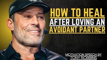 HOW TO HEAL AFTER LOVING AN AVOIDANT PARTNER | TONY ROBBINS MOTIVATIONAL SPEECH