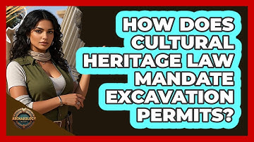 How Does Cultural Heritage Law Mandate Excavation Permits?