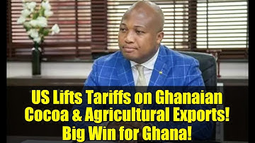 US Lifts Tariffs on Ghanaian Cocoa & Agricultural Exports! Big Win for Ghana!
