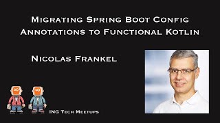 Migrating Spring Boot Config Annotations to Functional Kotlin by Nicolas Frankel - ING Tech Meetups