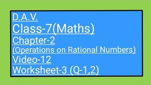 DAV || Class-7(Maths), Chapter-2(Operations on Rational Numbers) || Video-12 ||  Worksheet-3(Q-1, 2)