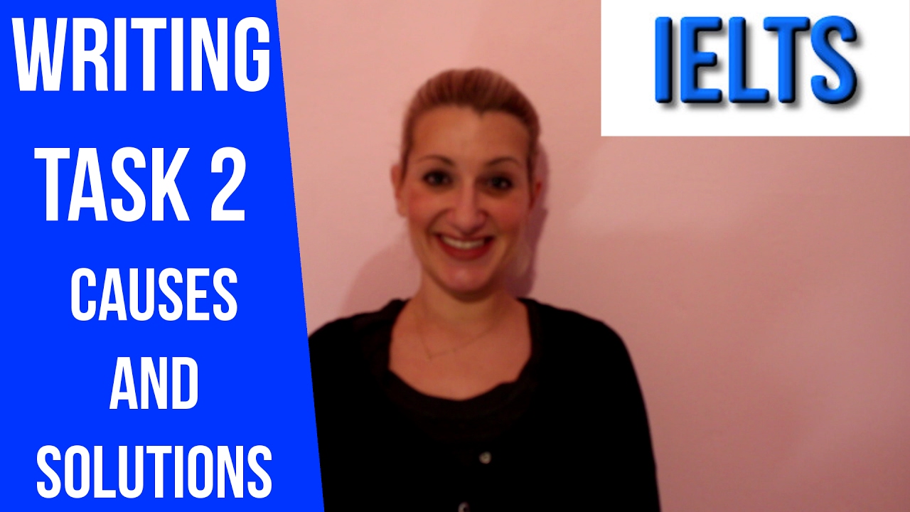 IELTS A. WRITING TASK 2: CAUSES AND SOLUTIONS