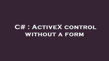 C# : ActiveX control without a form