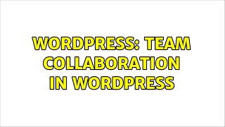 Wordpress: Team Collaboration in WordPress