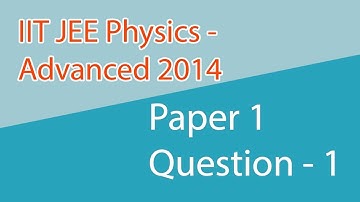 IIT JEE Advanced 2014 PHYSICS SOLUTIONS  | (PAPER 1, Code 1) | Question 1 | IIT JEE 2018 Preparation