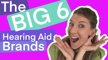 The Big Six (6) Hearing Aid Brands